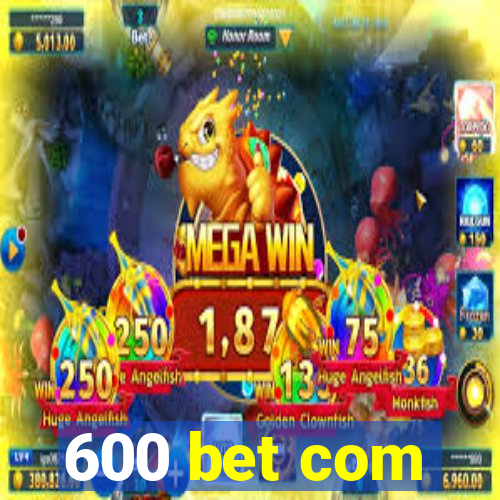 600 bet com